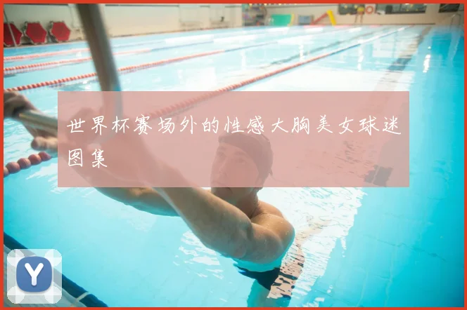世界杯赛场外的性感大胸美女球迷图集