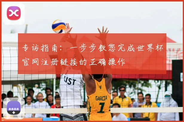 专访指南：一步步教您完成世界杯官网注册链接的正确操作